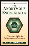 The Anonymous Entrepreneur: 12 Steps to Build the Entrepreneurial Attitude