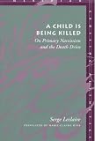 A Child is Being Killed
 On Primary Narcissism and the Death Drive (Meridian
 Crossing Aesthetics),
Serge Leclaire