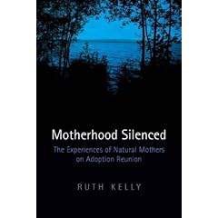 Motherhood Silenced: The Experiences of Natural Mothers on Adoption Reunion