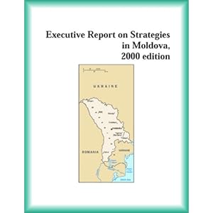 Executive Report on Strategies in Moldova, 2000 edition (Strategic Planning Series) The Moldova Research Group
