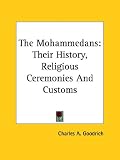The Mohammedans: Their History, Religious Ceremonies and Customs