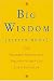 Big Wisdom (Little Book): 1,001 Proverbs, Adages, and Precepts to Help You Live a Better Life