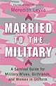 Married to the Military:  A Survival Guide for Military Wives, Girlfriends, and Women in Uniform