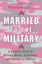 Married to the Military: A Survival Guide for Military Wives, Girlfriends, and Women in Uniform