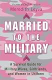  : Married to the Military: A Survival Guide for Military Wives, Girlfriends, and Women in Uniform