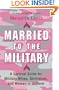 Married to the Military: A Survival Guide for Military Wives, Girlfriends, and Women in Uniform