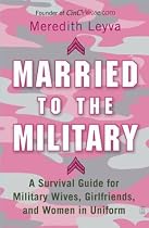 Married to the Military: A Survival Guide for Military Wives, Girlfriends, and Women in Uniform