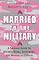 Married to the Military:  A Survival Guide for Military Wives, Girlfriends, and Women in Uniform