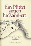 Ein Mittel gegen Einsamkeit...: 52 neue Wochenspr&uuml;che - Peter Hohl, Joaquin Busch