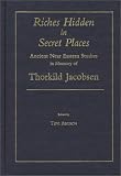 Riches Hidden in Secret Places: Ancient Near Eastern Studies in Memory of Thorkild Jacobsen