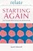 Starting Again: How to Learn from the Past for a Better Future (Relate Relationships)