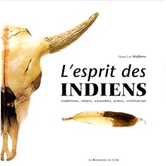 L'esprit des indiens - traditions, objets, costumes, armes, civilisation.