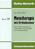 Mototherapie mit Erwachsenen: Sport, Spiel und Bewegung in Psychiatrie, Psychosomatik und Suchtbehandlung