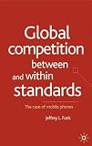 Global Competition Between and Within Standards: The Case of Mobile Phones