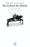 Die Geburt der Klinik: Eine Arch&auml;ologie des &auml;rztlichen Blicks - Michel Foucault