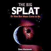 The Big Splat: Or How Our Moon Came to Be | [Dana Mackenzie]