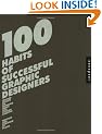 100 Habits of Successful Graphic Designers: Insider Secrets from Top Designers on Working Smart and Staying Creative