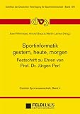 Sportinformatik - gestern, heute, morgen: Festschrift zu Ehren von Prof. Dr. J&uuml;rgen Perl