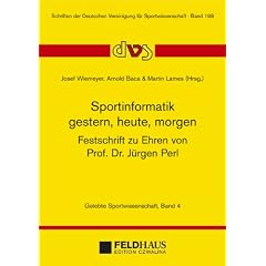 Sportinformatik - gestern, heute, morgen: Festschrift zu Ehren von Prof. Dr. J�rgen Perl