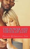 The Power and Virtue of Lust: From the Seeds of Lust Comes the Harvest of Love