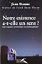 Notre existence a-t-elle un sens ? Une enqu�te scientifique et philosophique