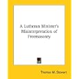 A Lutheran Minister's Misinterpretation of Freemasonry by Thomas M. Stewart