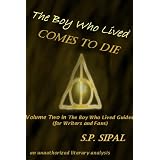 The Boy Who Lived Comes to Die: A Literary Analysis of the Final Chapter of Harry Potter and the Deathly Hallows (The Boy Who Lived Guides for Writers and Fans) ~ S.P. Sipal