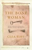 Bone Woman: Among the Dead in Rwanda, Bosnia, and Croatia