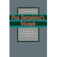 Plea Bargaining's Triumph: A History of Plea Bargaining in America by George Fisher