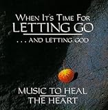 When It`s Time For Letting Go...And Letting God: Music To Heal The Heart