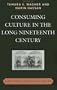 Consuming Culture in the Long Nineteenth Century: Narratives of Consumption, 1700D1900