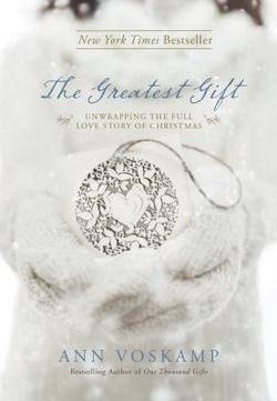 Ann Voskamp: The Greatest Gift : Unwrapping the Full Love Story of Christmas (Hardcover); 2013 Edition