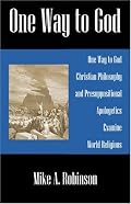 One Way to God: Christian Philosophy and Presuppositional Apologetics Examine World Religions
