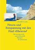  : Fitness und Entspannung mit den F&uuml;nf Tibetern: Harmonisierende und aufbauende &Uuml;bungen f&uuml;r jedermann