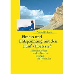 Fitness und Entspannung mit den F�nf Tibetern: Harmonisierende und aufbauende �bungen f�r jedermann