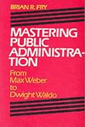 Mastering Public Administration: From Max Weber to Dwight Waldo (Chatham House Series on Change in American Politics)