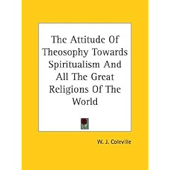 The Attitude Of Theosophy Towards Spiritualism And All The Great Religions Of The World