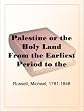 Palestine or the Holy LandFrom the Earliest Period to the Present Time