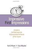 Impressive First Impressions: A Guide to the Most Important 30 Seconds (And 30 Years) of Your Career