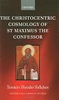 The Christocentric Cosmology of St Maximus the Confessor (Oxford Early Christian Studies)