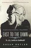 East to the Dawn: The Life of Amelia Earhart