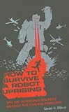 How to Survive a Robot Uprising