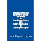 The General Theory of Employment, Interest and Money by John Maynard Keynes AND Essays In Persuasion by John Maynard Keynes