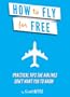 How To Fly For Free: Practical Tips The Airlines Don't Want You To Know