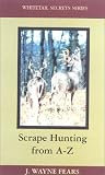 Scrape Hunting from A-Z (Whitetail Secrets Ser. ; No. 3)