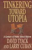 Tinkering Toward Utopia : A Century Of Public School  Reform