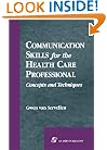 Communication Skills for the Health Care Professional: Concepts and Techniques