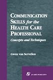 Communication Skills for the Health Care Professional: Concepts and Techniques