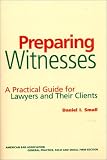 Preparing Witnesses: A Practical Guide for Lawyers and Their Clients (5150272)