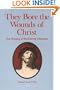 They Bore the Wounds of Christ: The Mystery of the Sacred Stigmata